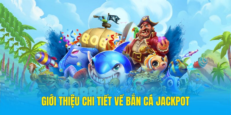 Bắn Cá Jackpot - Khám Phá Đại Dương Bao La Tại 789Bet